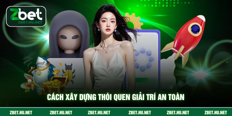 Cách xây dựng thói quen giải trí an toàn