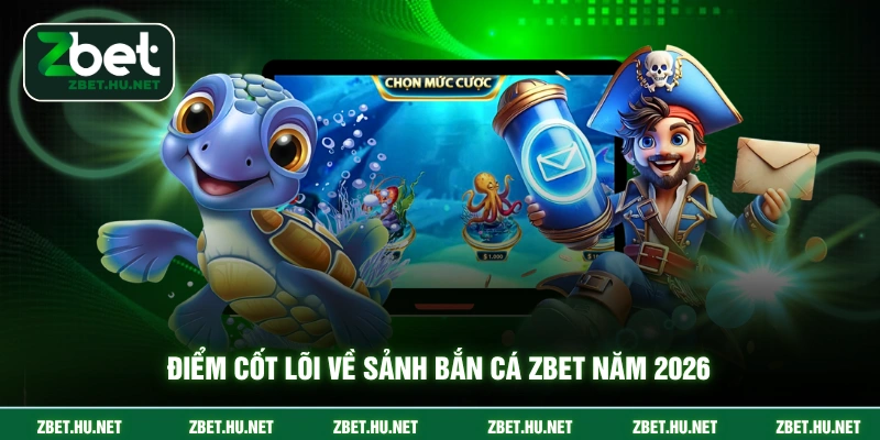 Điểm cốt lõi về sảnh bắn cá ZBET năm 2026