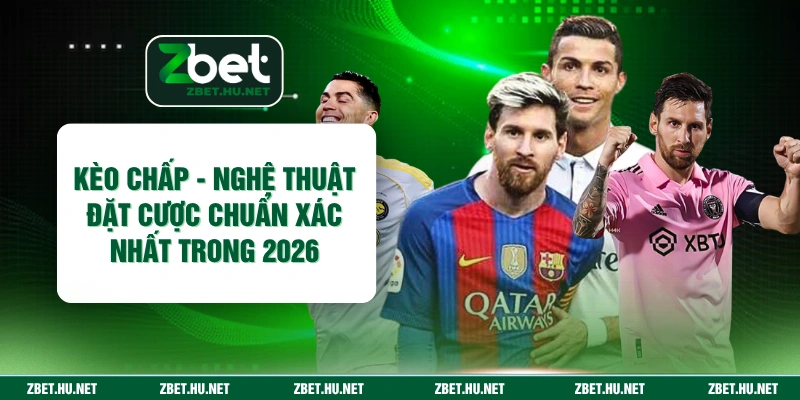 Kèo Chấp - Nghệ Thuật Đặt Cược Chuẩn Xác Nhất Trong 2026