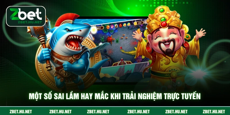 Một số sai lầm hay mắc khi trải nghiệm trực tuyến