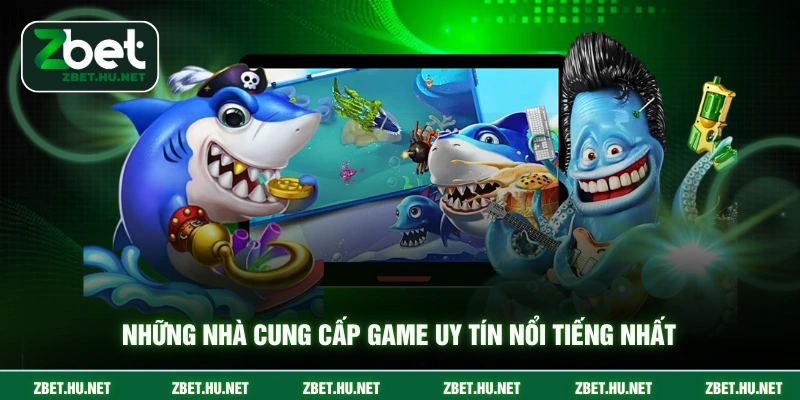 Những nhà cung cấp game uy tín nổi tiếng nhất