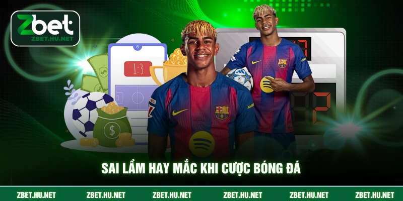 Sai lầm hay mắc khi cược bóng đá