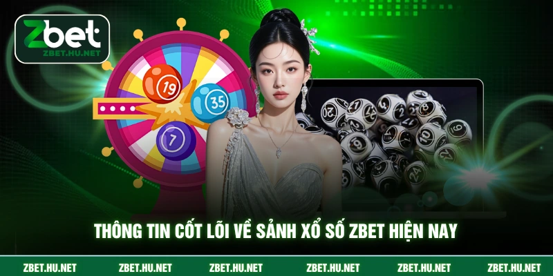 Thông tin cốt lõi về sảnh xổ số ZBET hiện nay